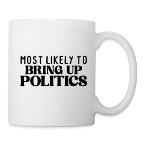 Most Likely To Bring Up Politics Coffee Mug