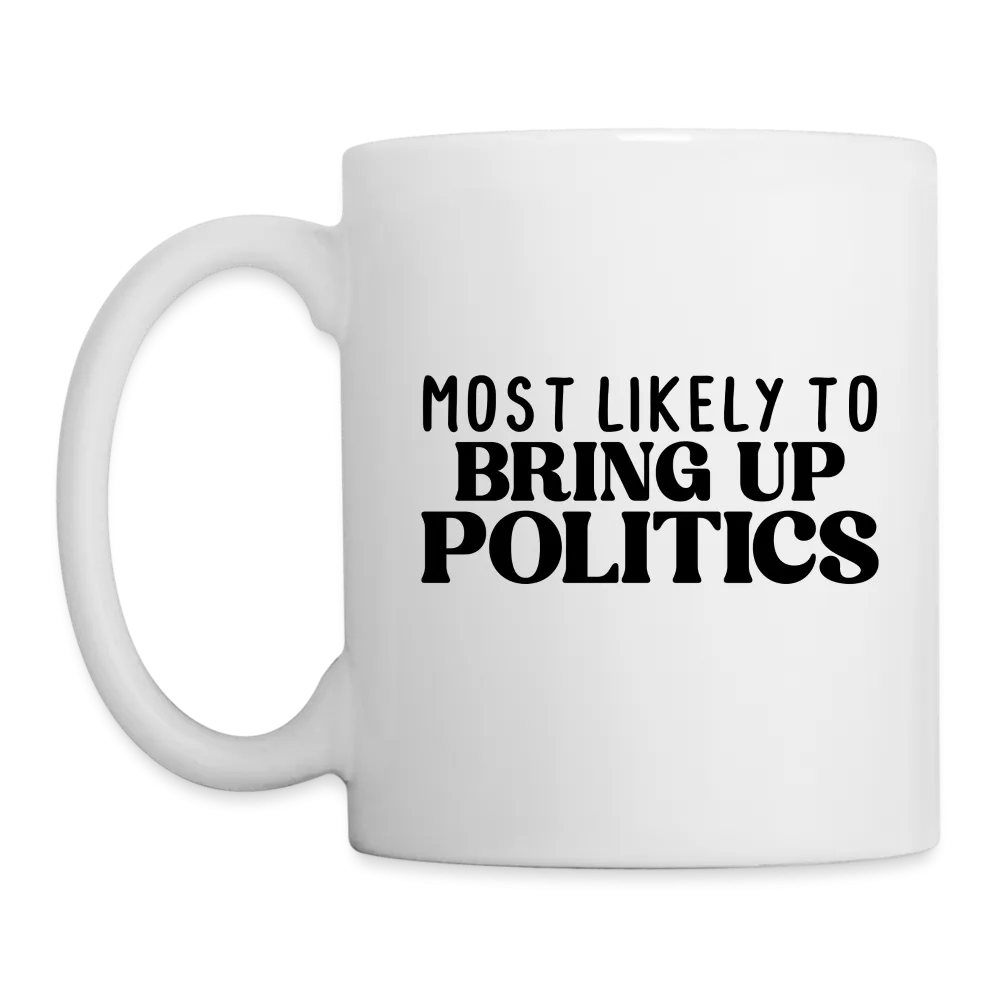 Most Likely To Bring Up Politics Coffee Mug