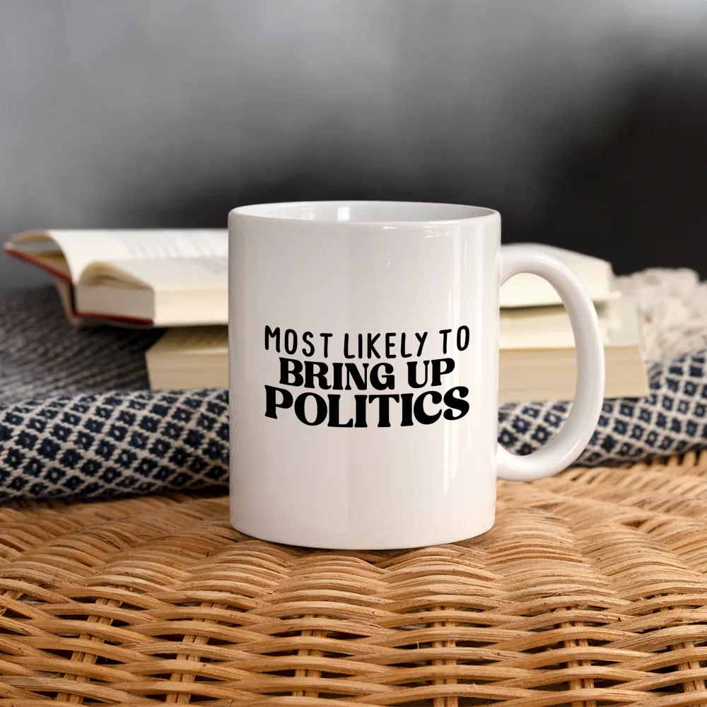 Most Likely To Bring Up Politics Coffee Mug
