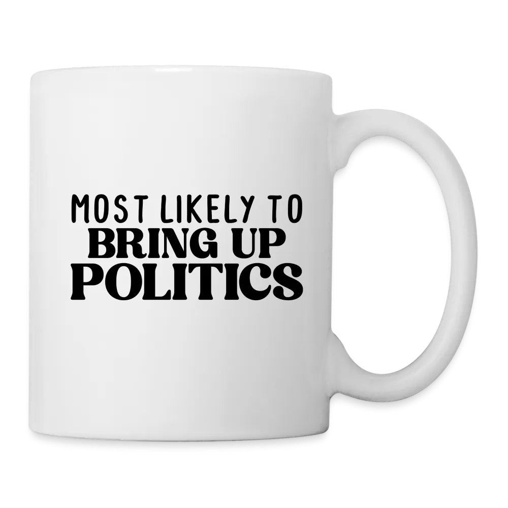 Most Likely To Bring Up Politics Coffee Mug
